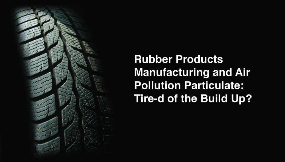 Rubber Products Mfg & Air Pollution Particulate: Tire-d of the Build Up?